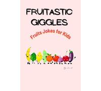 Fruitastic Giggles: Funny Fruit Jokes & Puns for Kids Ages 6-9: Get Ready to Laugh with This Sweet & Silly Joke Book!