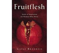 Fruitflesh: Seeds of Inspiration for Women Who Write