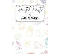 Fruitful Feasts & Fond Memories: Blank Recipe Book - Fillable Keepsake Recipe Book - Fruit Themed - Colourful Design - Colour Interior - 6x9
