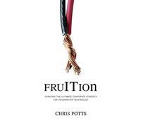 fruITion: Creating the Ultimate Corporate Strategy for Information Technology (FruITion Series)
