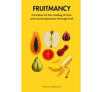 Fruitmancy: A treatise on the reading of love and carnal pleasures through fruit (Sexual divination and other divinatory arts)