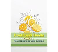 Fruits and Seeds: Natural Forms for Calm Coloring (Quiet Reflections of Nature)
