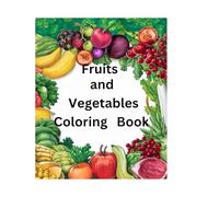 Fruits and Vegetables Coloring Book for kids: Color, Learn, and Grow with Nutritious Fruits and Veggies