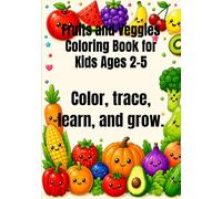 Fruits and Veggies Coloring Book for Kids Ages 2-5: Color, trace, learn, and grow.