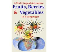 Fruits, Berries & Vegetables - A Multilingual Adventure: Learn 36 everyday foods in 9 languages with IPA pronunciation (“Little Polyglot Books”)