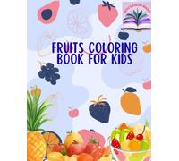Fruits Coloring Book for Kids Ages 3-6: Fun and Easy Fruit Coloring Pages for Toddlers and Preschoolers | Learn Healthy Fruits While Developing Creativity, Fine Motor Skills, and Color Recognition