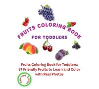 Fruits Coloring Book for Toddlers: Expanded Edition: Learn and Color Activity Book with 37 Realistic Photos for Kids Ages 3-5 (Friendly Nature Learning Series)