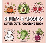 Fruits & Veggies Super Cute Coloring Book : 55 Fruit and Vegetable-Inspired Drawings: Bold and Easy for Kids, and Relaxing and Stress-Relieving for ... for Everyone to Unleash Their Creativity