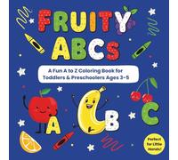 Fruity ABC's Coloring Book A Fun A to Z Coloring Book for Toddlers & Preschoolers (Ages 3-5): A Sweet & Simple Alphabet Adventure - Perfect for Little Hands!