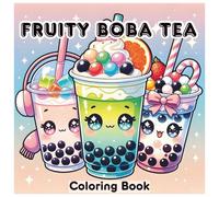 Fruity Boba Tea Coloring Book for Teens and Adults: 40 Boba blizz fun, and Relaxing Designs Including Cheerful, inspirational and Motivational Quotes (Boba Bliss Coloring)