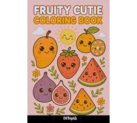 Fruity Cutie: Coloring Book for a Juicy Adventure of Fun Facts and Feel-Good Fruit