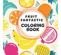 Fruity Funtastic Coloring Book: A Fun Experience for Kids and Grown-Ups