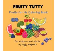 Fruity Tutty Fruits for Us Coloring Book: Mindful Coloring Pages of Delicious Fruits for Fun, Stress Relief, Calm and Creativity