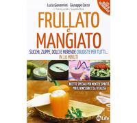 Frullato e mangiato. Succhi, zuppe, dolci e merende crudiste per tutti... in 10 minuti