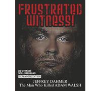Frustrated Witness!: Jeffrey Dahmer - The Man Who Killed Adam Walsh