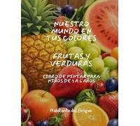 Frutas y Verduras para colorear (Nuestro mundo en tus colores)