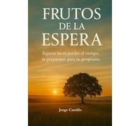 Frutos de la Espera: Esperar no es perder el tiempo, es prepararte para tu propósito.