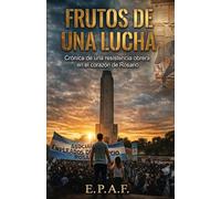 FRUTOS DE UNA LUCHA: Crónica de una resistencia obrera en el corazón de Rosario