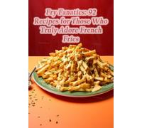 Fry Fanatics: 92 Recipes for Those Who Truly Adore French Fries