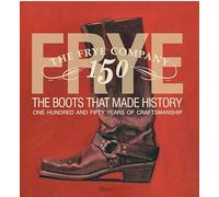 Frye: The Boots That Made History: 150 Years of Craftsmanship