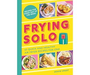 Frying Solo: 65 Quick and Healthy Air Fryer Recipes for One: The Ultimate Cookbook for Students and Busy Professionals