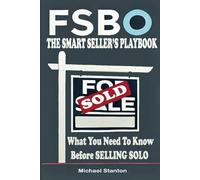 FSBO: THE SMART SELLER'S PLAYBOOK: What You Need To Know Before Selling Solo