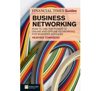 FT Guide to Business Networking: How to use the power of online and offline networking for business success (The FT Guides)
