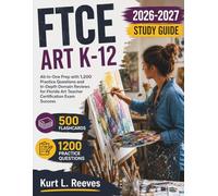 FTCE Art K-12 Study Guide 2026-2027: All-In-One Prep with 1,200 Practice Questions and In-Depth Domain Reviews for Florida Art Teacher Certification Exam Success