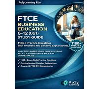 FTCE Business Education 6-12 (051) Study Guide: 1180+ Practice Questions with Answers and Detailed Explanations: Practice-Based Study Guide Covering ... (FTCE Certification Examinations Prep)