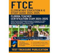 FTCE Elementary Education K-6 Study Guide 2024-2025: Florida Teacher Certification: Unlock Success with Detailed Coverage of Language Arts, Math, ... Exam Resources and Full-Length Practice Tests