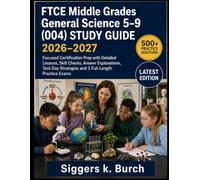 FTCE Middle Grades General Science 5-9 (004) STUDY GUIDE 2026-2027: Focused Certification Prep with Detailed Lessons, Skill Checks, Answer ... Strategies and 3 Full-Length Practice Exams
