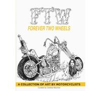 FTW: Forever Two Wheels: A Collection of Art by Motorcyclists