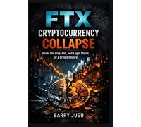 FTX Cryptocurrency Collapse: Inside the Rise, Fall, and Legal Storm of a Crypto Empire