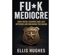 FU*K MEDIOCRE: How Weak Leaders And Lazy Officers Are Breaking The Badge