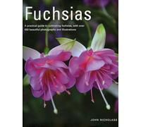 Fuchsias: A Practical Guide to Cultivating Fuchsias, with Over 500 Beautiful Photographs and Illustrations