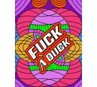 Fuck A Duck: Swear Word Coloring Book For Adults, Funny Curse Word And Swearing Pages For Stress Relief And Relaxation