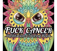 Fuck Cancer Coloring Book: Meditation Coloring Book, 50 Design Wonderful Animals, An Adult Coloring Book for Cancer patients, Relaxing, Meditation, Encouragement, Strength and Positive Vibes
