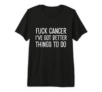 Fuck Cancer I've Got Better Things to Do Radiation Therapy Premium T-Shirt