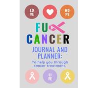 Fuck Cancer Journal and Planner: To Help You Through Cancer Treatment