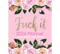 Fuck It 2024 Planner for Sarcastically Gifted Women: Funny Weekly Organizer with Over 100 Sweary Affirmations and Badass Quotations