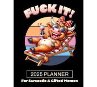 Fuck It! 2025 Planner For Sarcastic & Gifted Women: The Potty Mouth Crazy Cow Edition!