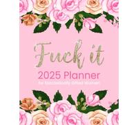 Fuck It 2025 Planner for Sarcastically Gifted Women: Funny Motivational Organizer With Over 100 Sweary Affirmations and Quotations (Swearing Self-Help Humor)