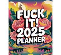 Fuck It 2025 Planner: Get Your Shit Together! - Weekly & Monthly Calendar With Motivational Quotes For Women