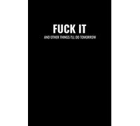 FUCK IT AND OTHER THINGS I'LL DO TOMORROW (6x9 Journal): Lined Notebook, 110 Pages - Funny Quote on Elegant Cover.
