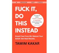 Fuck It, Do This Instead: Break Free From BS. Reboot Your Belief. Get Real Results.