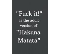 Fuck it is the adult version of Hakuna Matata: Motivational Notebook, Journal, Diary (110 Pages, Blank, 6x9)
