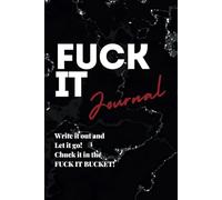 Fuck it journal!: Chuck it in the fuck it bucket!