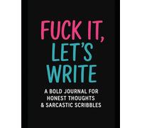 Fuck It, Let’s Write: A Bold & Humorous Journal for Unfiltered Thoughts