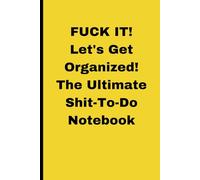 FUCK IT! Let's Get Organized! The Ultimate Shit-To-Do Notebook: Coworker Gag Gift Funny Office Notebook Journal, Nice Useful White Elephant Gift Idea!