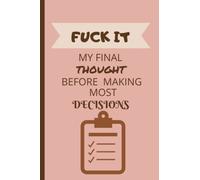 Fuck It My Final Thought before Making most Decesions: 6x9 100 pages Pro/Con list for decision making
